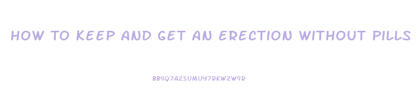 How To Keep And Get An Erection Without Pills