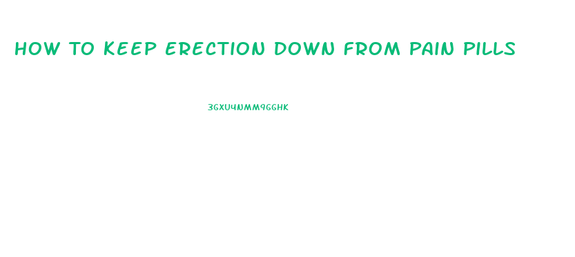 How To Keep Erection Down From Pain Pills