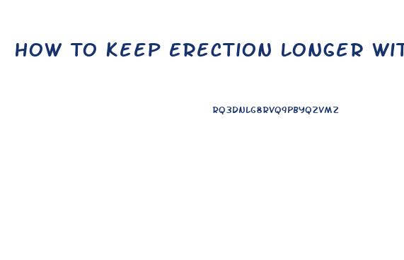 How To Keep Erection Longer Without Pills