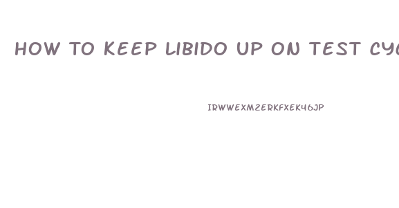 How To Keep Libido Up On Test Cycle