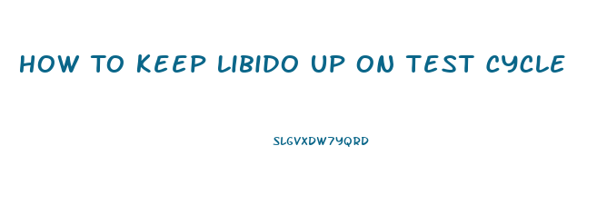 How To Keep Libido Up On Test Cycle