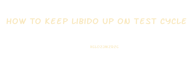 How To Keep Libido Up On Test Cycle