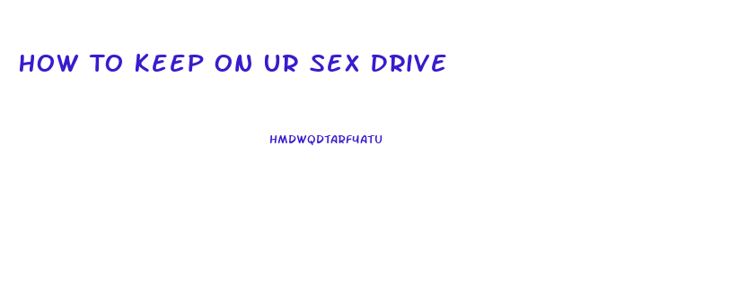 How To Keep On Ur Sex Drive