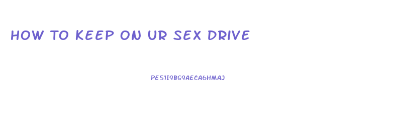 How To Keep On Ur Sex Drive