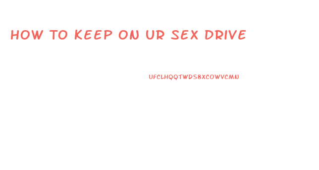 How To Keep On Ur Sex Drive