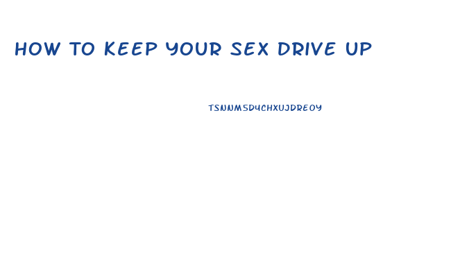 How To Keep Your Sex Drive Up