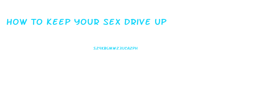 How To Keep Your Sex Drive Up