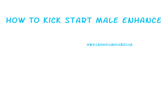 How To Kick Start Male Enhancement Pills