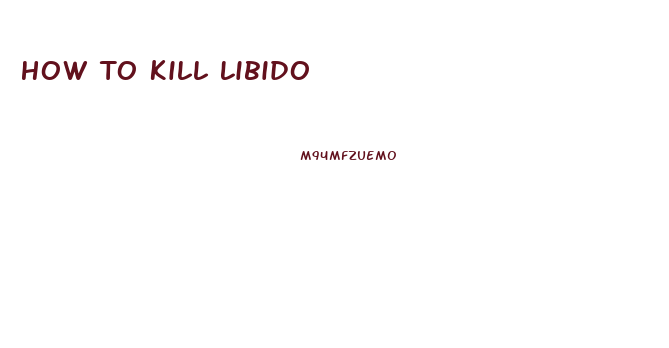How To Kill Libido