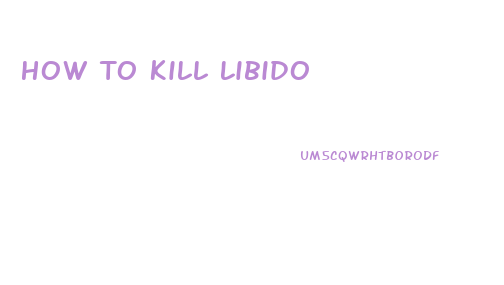 How To Kill Libido