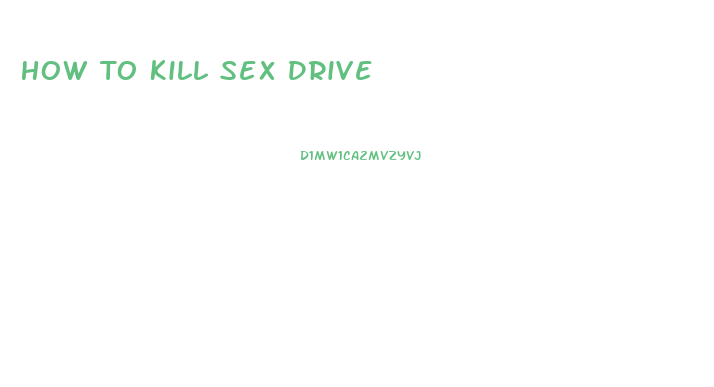 How To Kill Sex Drive