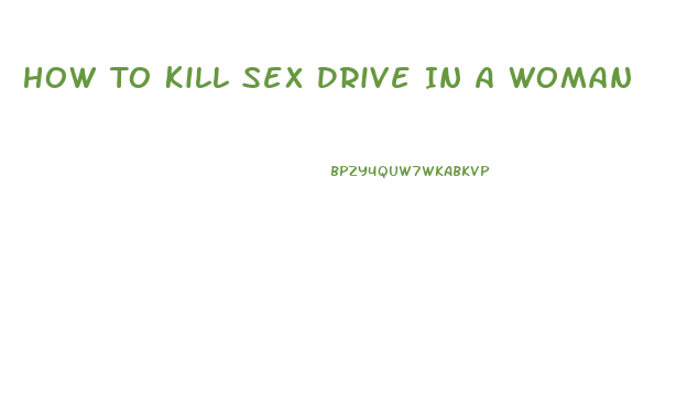 How To Kill Sex Drive In A Woman