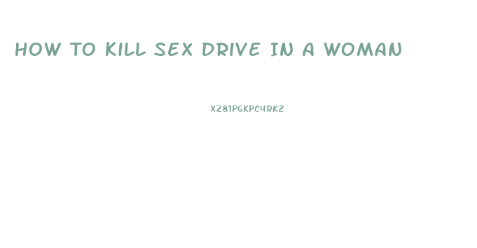 How To Kill Sex Drive In A Woman