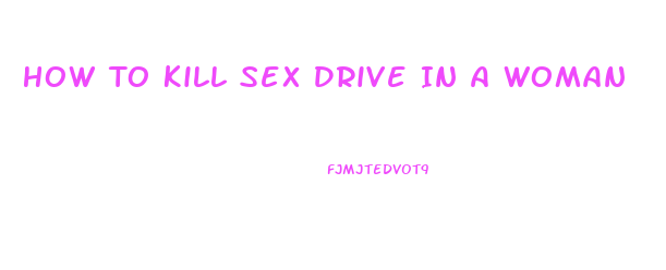 How To Kill Sex Drive In A Woman