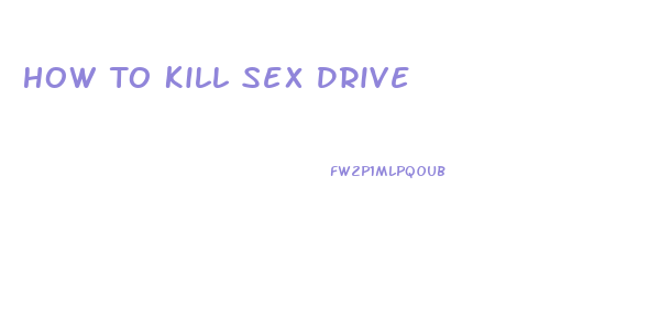 How To Kill Sex Drive