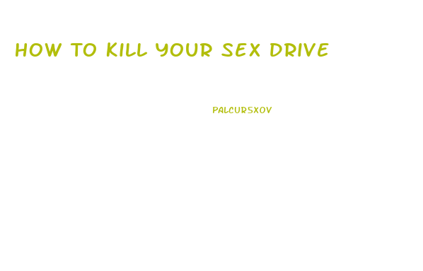 How To Kill Your Sex Drive