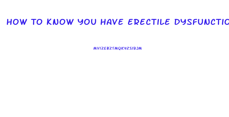 How To Know You Have Erectile Dysfunction