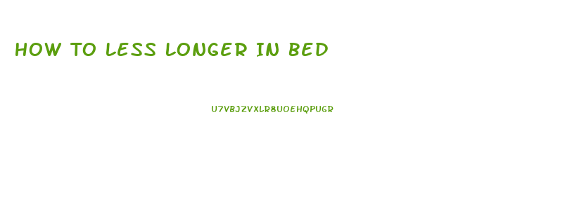 How To Less Longer In Bed