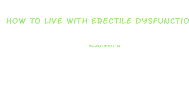 How To Live With Erectile Dysfunction