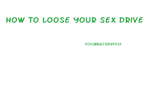 How To Loose Your Sex Drive