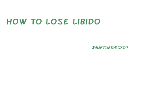 How To Lose Libido