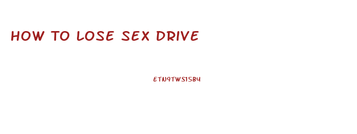 How To Lose Sex Drive