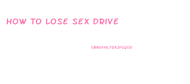 How To Lose Sex Drive