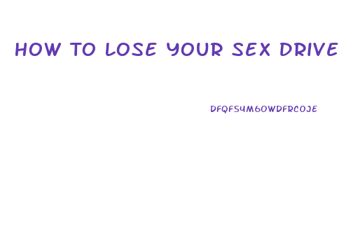 How To Lose Your Sex Drive