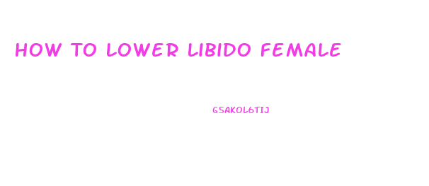 How To Lower Libido Female