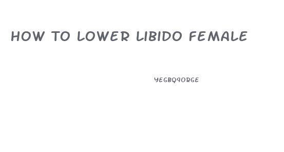 How To Lower Libido Female