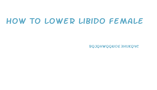 How To Lower Libido Female