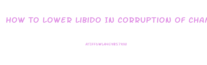 How To Lower Libido In Corruption Of Champions