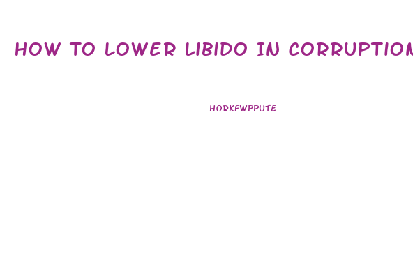 How To Lower Libido In Corruption Of Champions