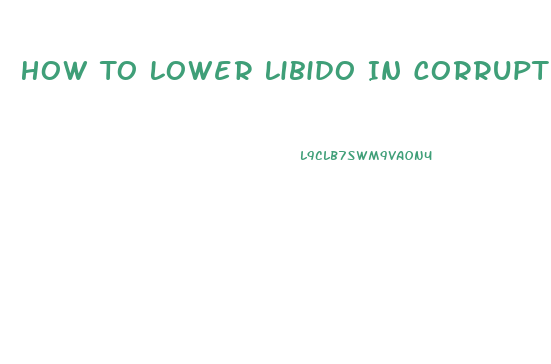 How To Lower Libido In Corruption Of Champions