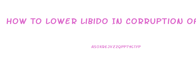 How To Lower Libido In Corruption Of Champions