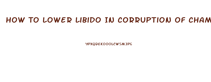 How To Lower Libido In Corruption Of Champions