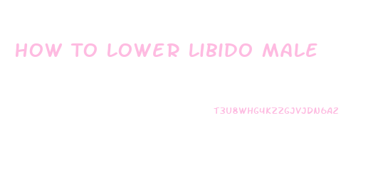 How To Lower Libido Male