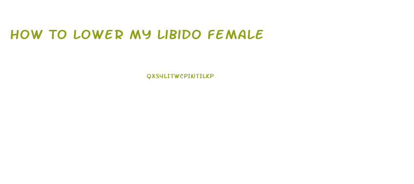 How To Lower My Libido Female