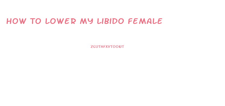 How To Lower My Libido Female