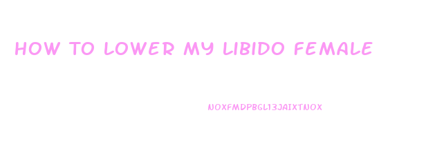 How To Lower My Libido Female