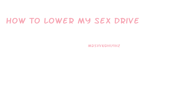 How To Lower My Sex Drive