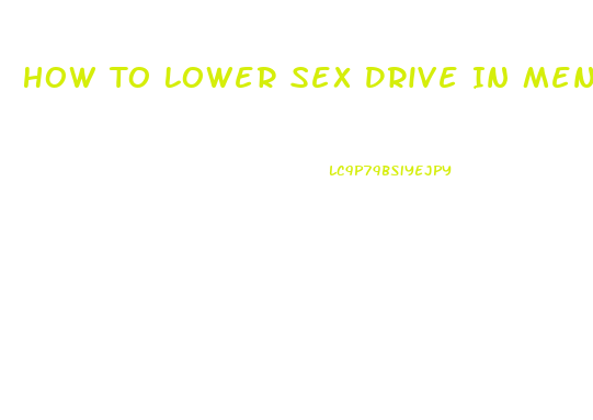 How To Lower Sex Drive In Men