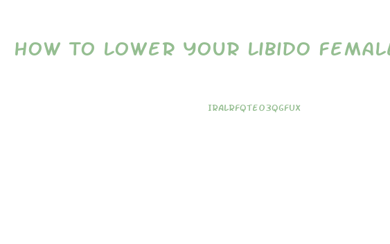How To Lower Your Libido Female