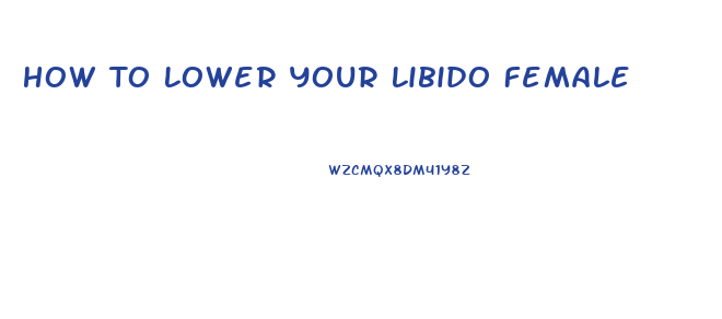 How To Lower Your Libido Female