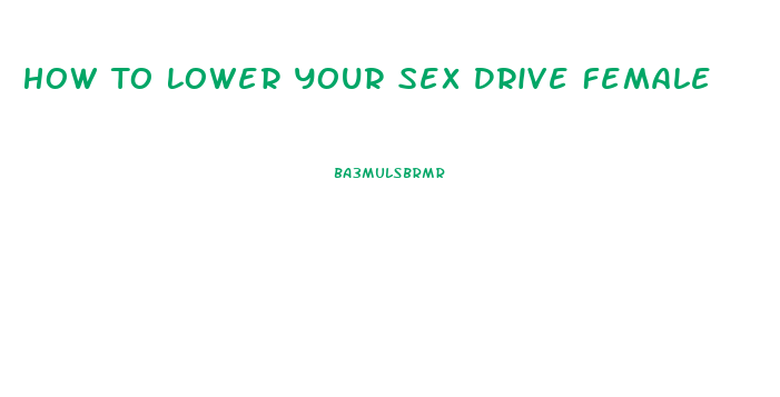 How To Lower Your Sex Drive Female