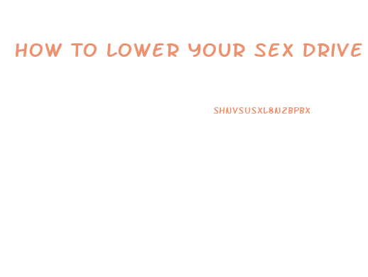 How To Lower Your Sex Drive Female