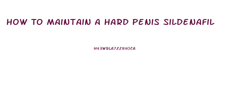 How To Maintain A Hard Penis Sildenafil