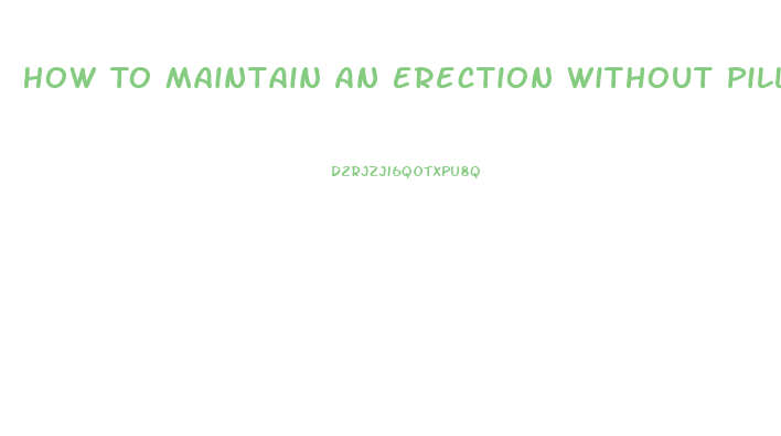 How To Maintain An Erection Without Pills