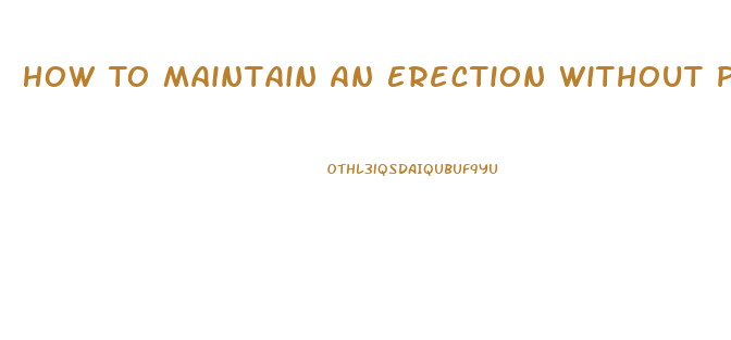How To Maintain An Erection Without Pills Immediately