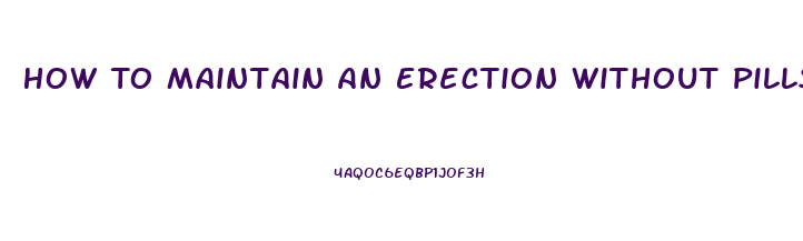 How To Maintain An Erection Without Pills Immediately